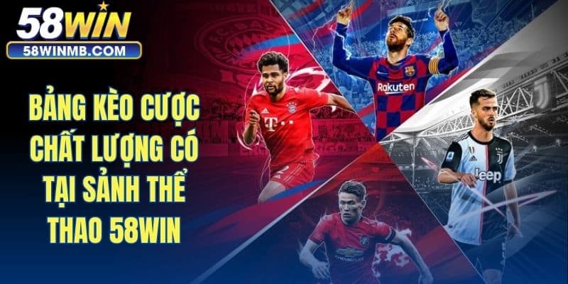 Bảng kèo cược chất lượng có tại sảnh thể thao 58win