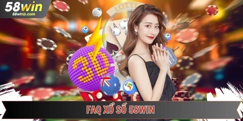 Câu hỏi thường gặp khi tham gia xổ số 58Win