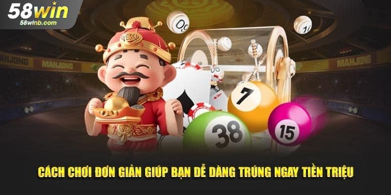 Chỉ dẫn các bước tham gia tại sảnh xổ số 58Win