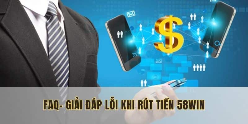 Giải đáp thắc mắc thường gặp về quy trình rút tiền 58Win