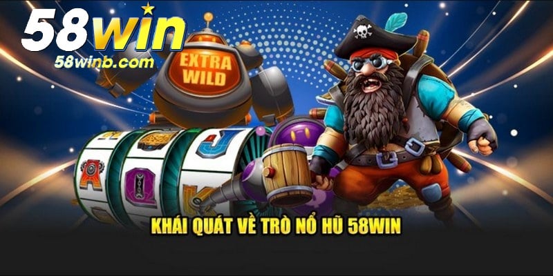 Giới thiệu sơ lược về các sảnh nổ hũ đổi thưởng của 58Win