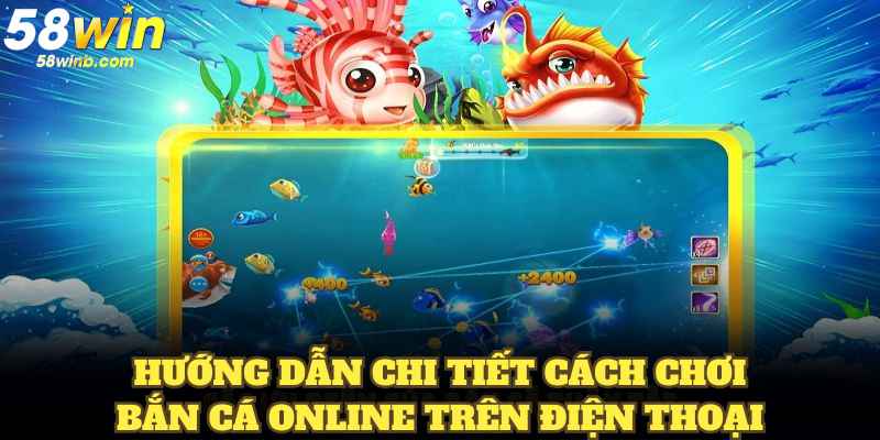Hướng dẫn chi tiết cách chơi bắn cá online trên điện thoại