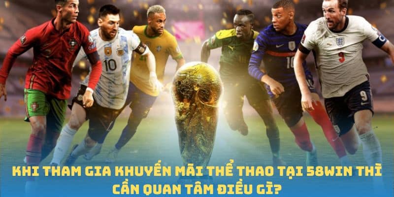 Khi tham gia Khuyến mãi thể thao tại 58win thì cần quan tâm điều gì