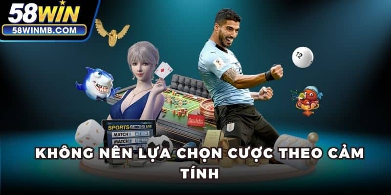 Không nên lựa chọn cược theo cảm tính