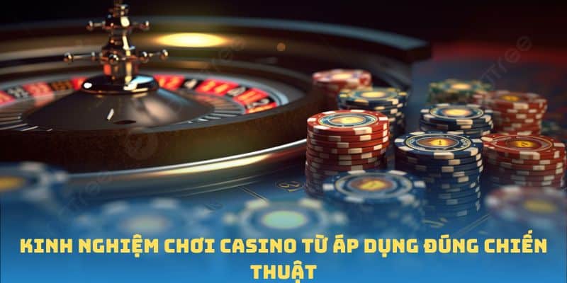 Kinh nghiệm chơi casino từ áp dụng đúng chiến thuật