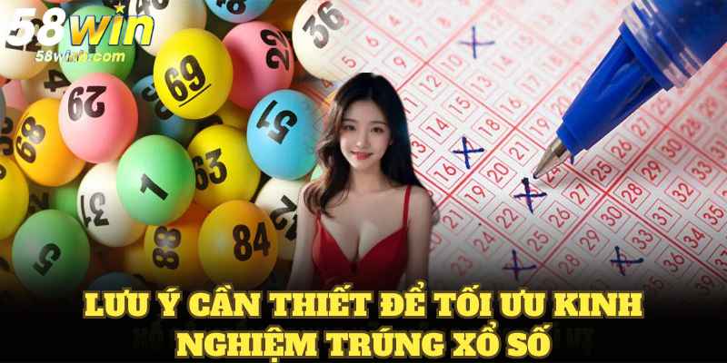 Lưu ý cần thiết để tối ưu kinh nghiệm trúng xổ số