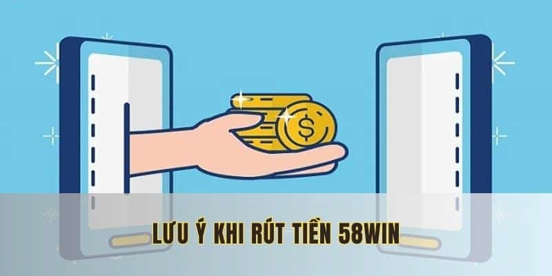 Một số lưu ý giúp bạn thành công khi thực hiện giao dịch rút tiền 58Win