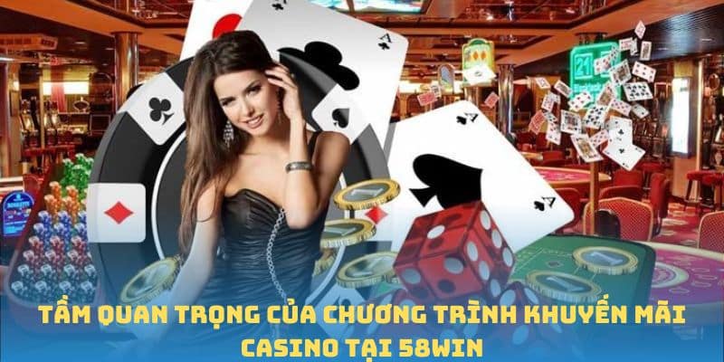 Tầm quan trọng của chương trình khuyến mãi casino tại 58win