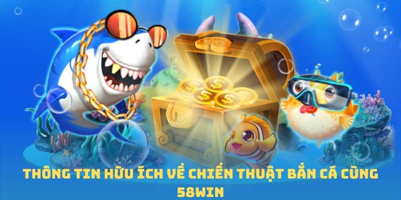 Thông tin hữu ích về chiến thuật bắn cá cùng 58win