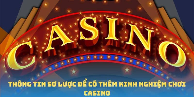 Thông tin sơ lược để có thêm kinh nghiệm chơi casino