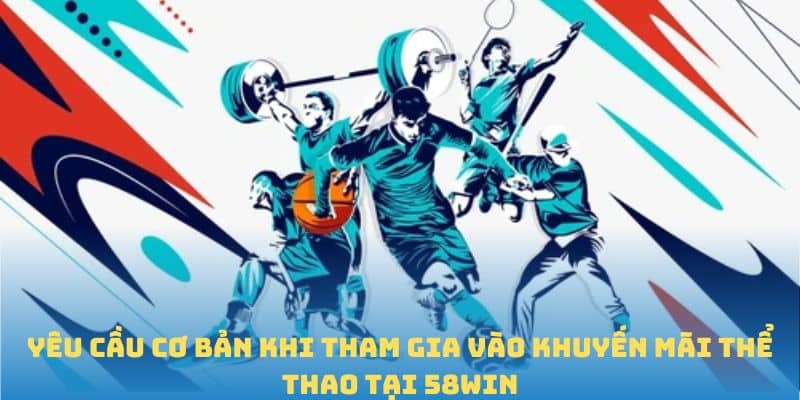 Yêu cầu cơ bản khi tham gia vào khuyến mãi thể thao tại 58win